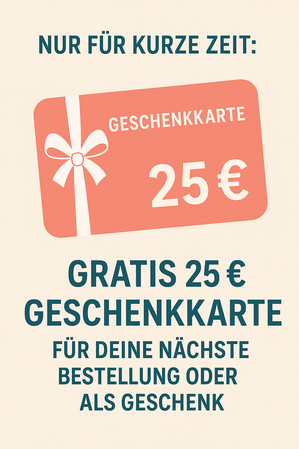 NUR FÜR KURZE ZEIT: Gratis 25 € Geschenkkarte – Für deine nächste Bestellung oder als Geschenk!